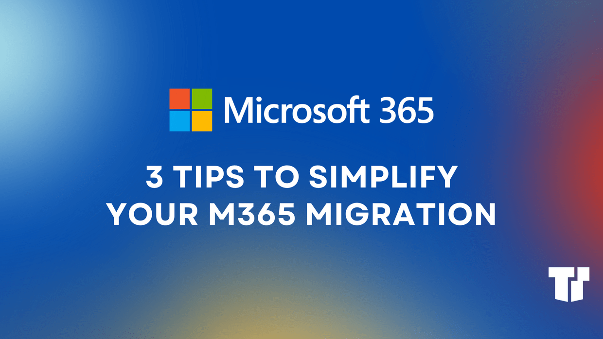 3 Tips to Simplify Your M365 Migration	 cover image